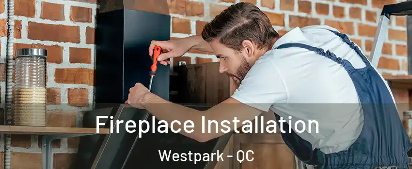 Fireplace Installation Westpark - QC
