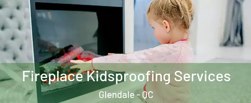  Fireplace Kidsproofing Services Glendale - QC