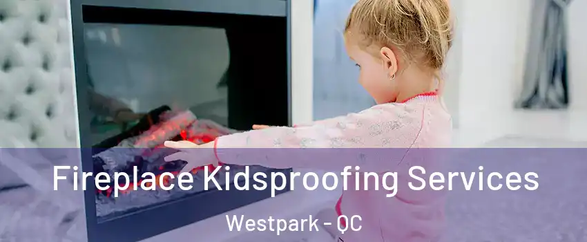  Fireplace Kidsproofing Services Westpark - QC