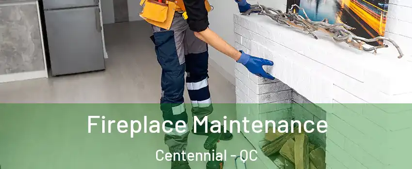 Fireplace Maintenance Centennial - QC