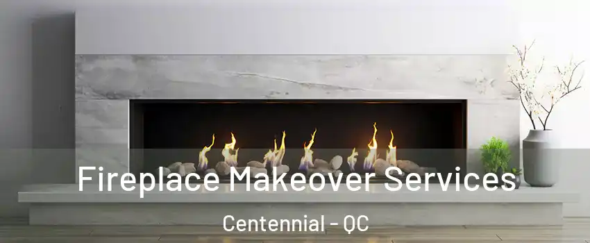 Fireplace Makeover Services Centennial - QC