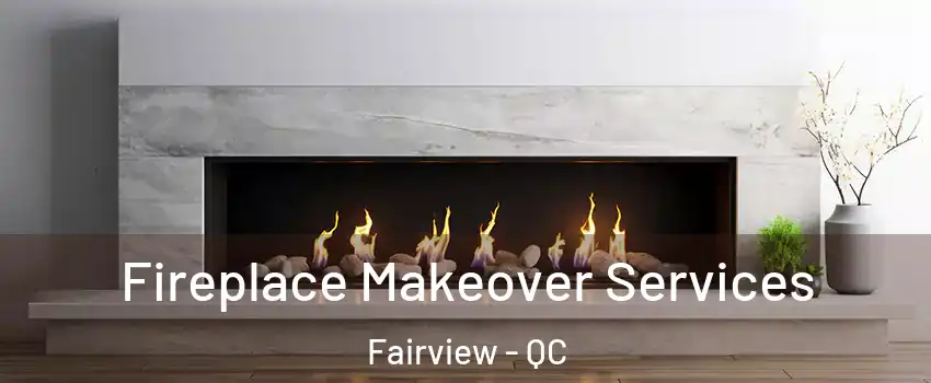 Fireplace Makeover Services Fairview - QC