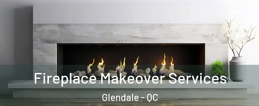  Fireplace Makeover Services Glendale - QC