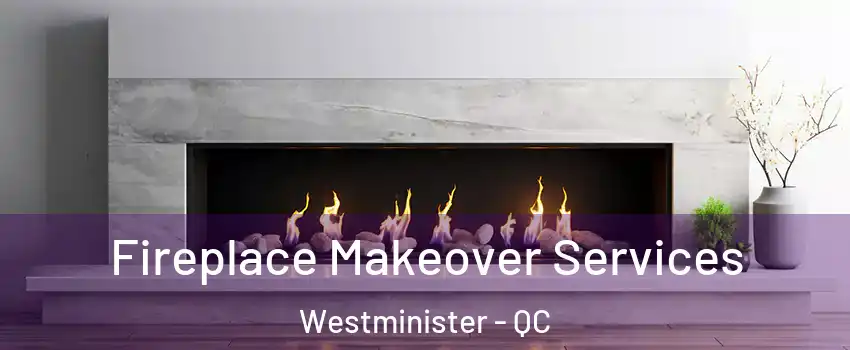 Fireplace Makeover Services Westminister - QC