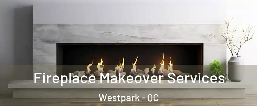  Fireplace Makeover Services Westpark - QC
