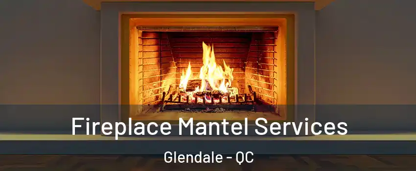 Fireplace Mantel Services Glendale - QC