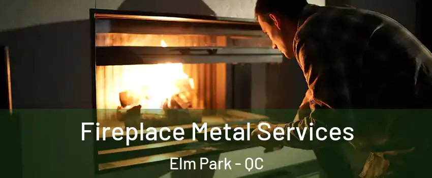  Fireplace Metal Services Elm Park - QC