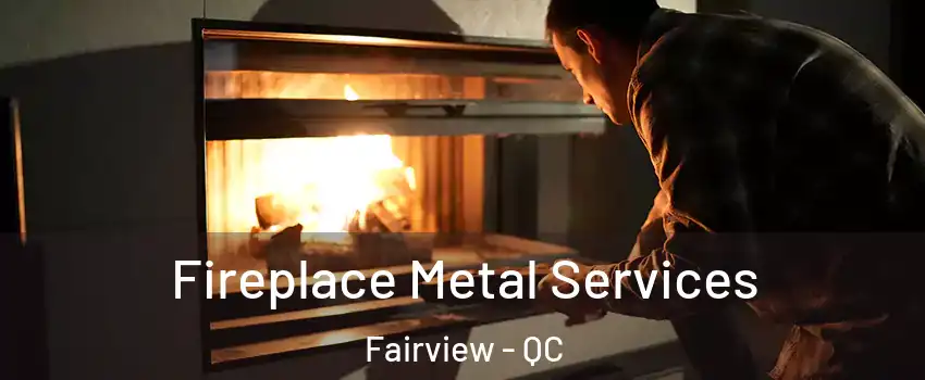  Fireplace Metal Services Fairview - QC