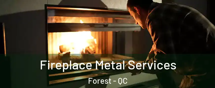 Fireplace Metal Services Forest - QC