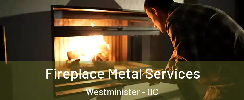  Fireplace Metal Services Westminister - QC