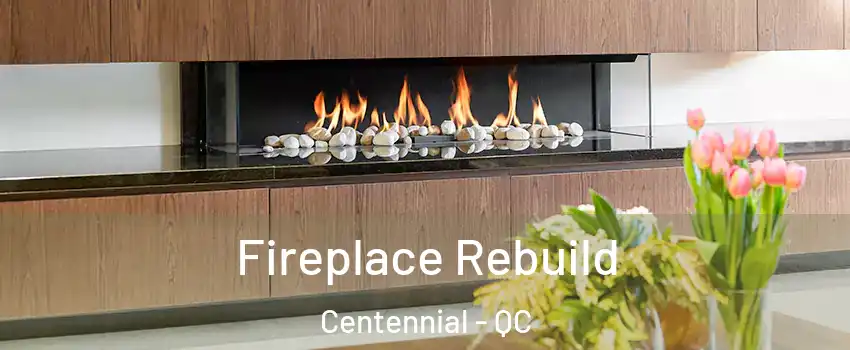 Fireplace Rebuild Centennial - QC