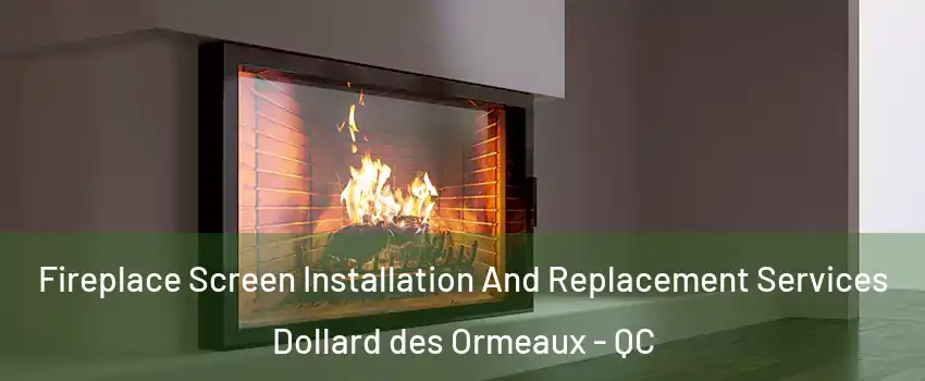  Fireplace Screen Installation And Replacement Services Dollard des Ormeaux - QC