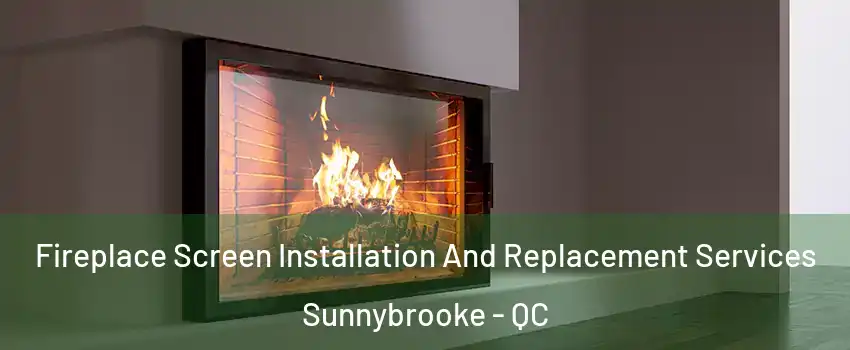  Fireplace Screen Installation And Replacement Services Sunnybrooke - QC
