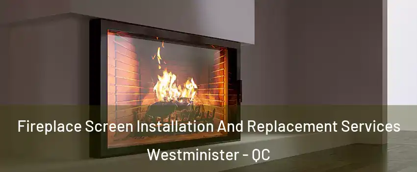  Fireplace Screen Installation And Replacement Services Westminister - QC