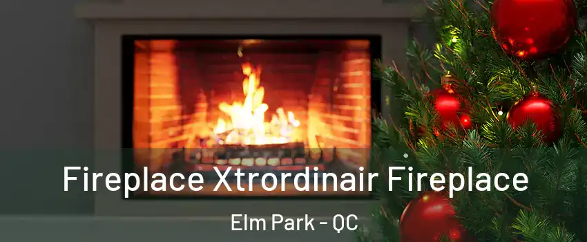 Fireplace Xtrordinair Fireplace Elm Park - QC
