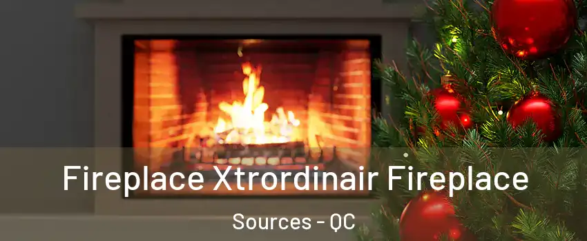 Fireplace Xtrordinair Fireplace Sources - QC