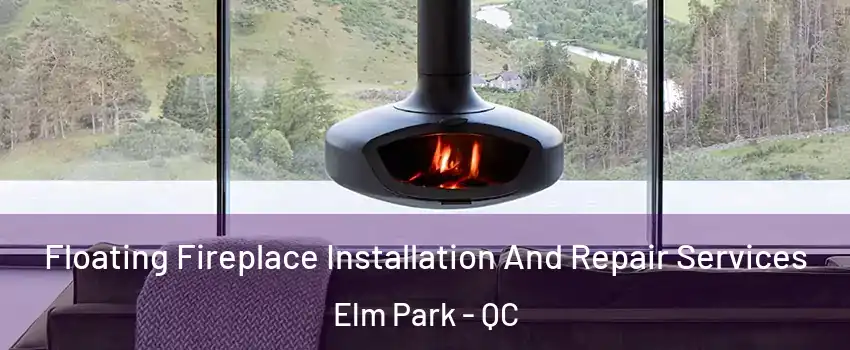  Floating Fireplace Installation And Repair Services Elm Park - QC