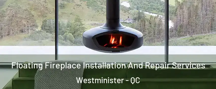  Floating Fireplace Installation And Repair Services Westminister - QC