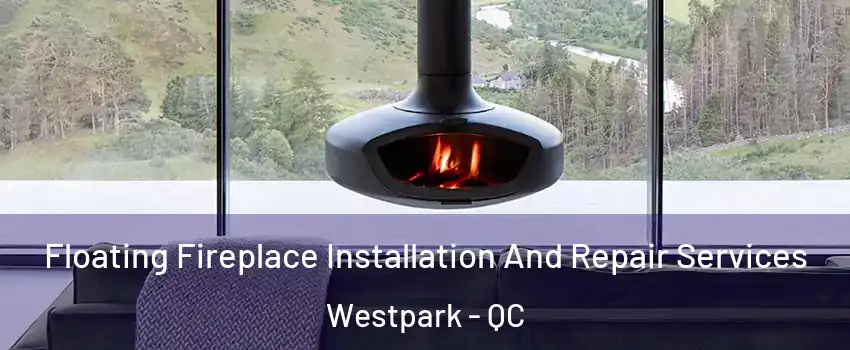  Floating Fireplace Installation And Repair Services Westpark - QC