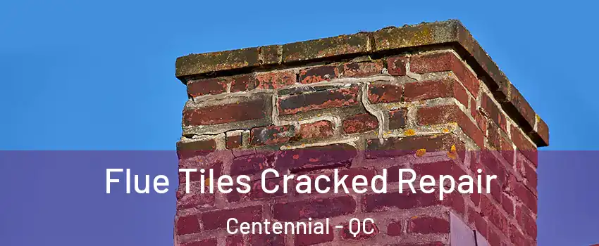  Flue Tiles Cracked Repair Centennial - QC