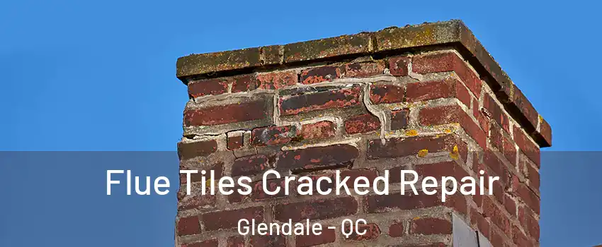  Flue Tiles Cracked Repair Glendale - QC