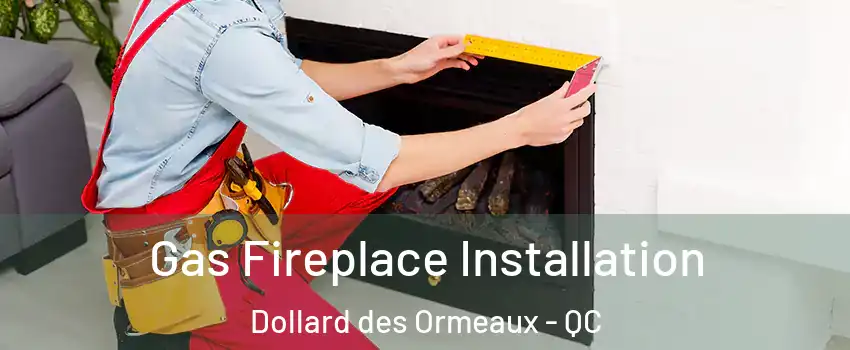  Gas Fireplace Installation Dollard des Ormeaux - QC