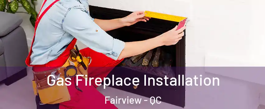  Gas Fireplace Installation Fairview - QC