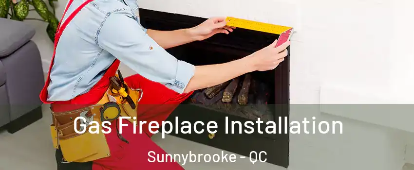  Gas Fireplace Installation Sunnybrooke - QC