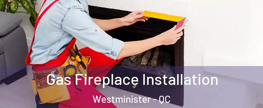  Gas Fireplace Installation Westminister - QC