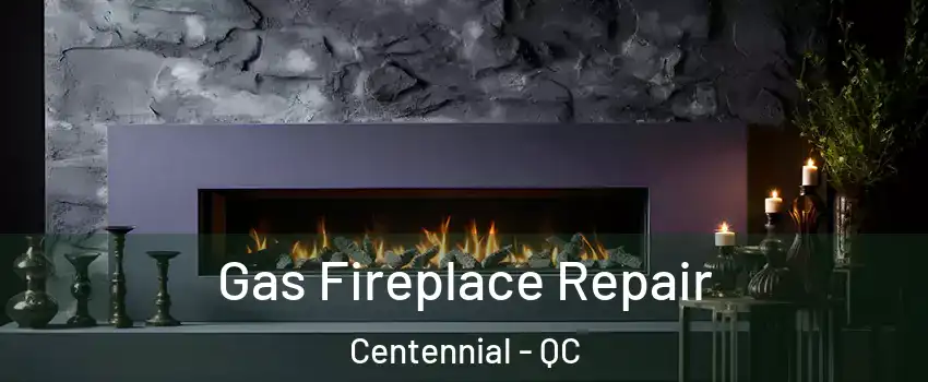  Gas Fireplace Repair Centennial - QC