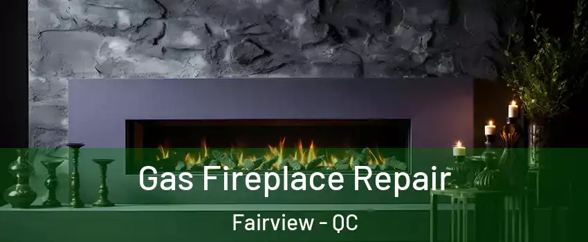  Gas Fireplace Repair Fairview - QC