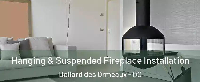 Hanging & Suspended Fireplace Installation Dollard des Ormeaux - QC