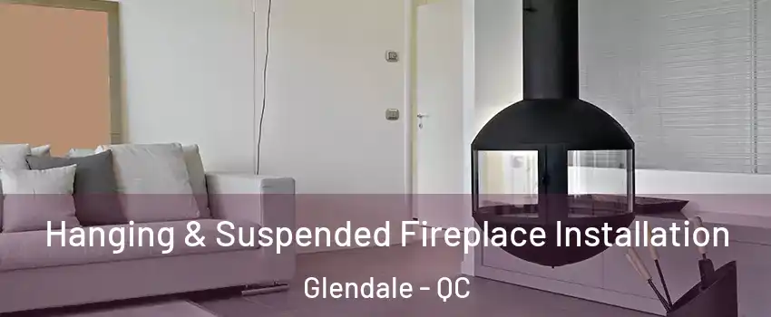  Hanging & Suspended Fireplace Installation Glendale - QC