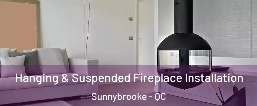  Hanging & Suspended Fireplace Installation Sunnybrooke - QC