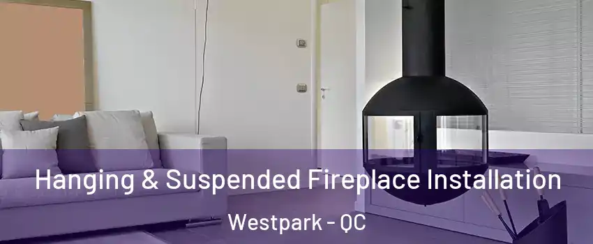 Hanging & Suspended Fireplace Installation Westpark - QC