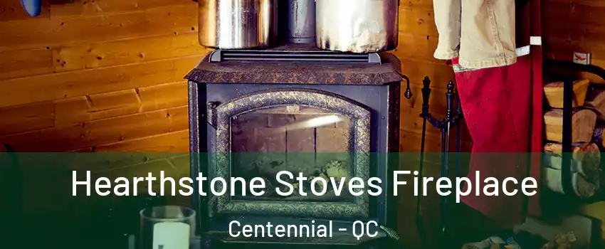 Hearthstone Stoves Fireplace Centennial - QC