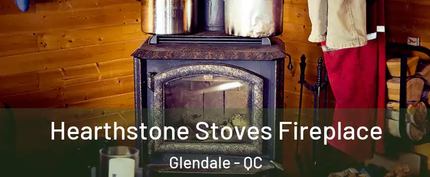  Hearthstone Stoves Fireplace Glendale - QC