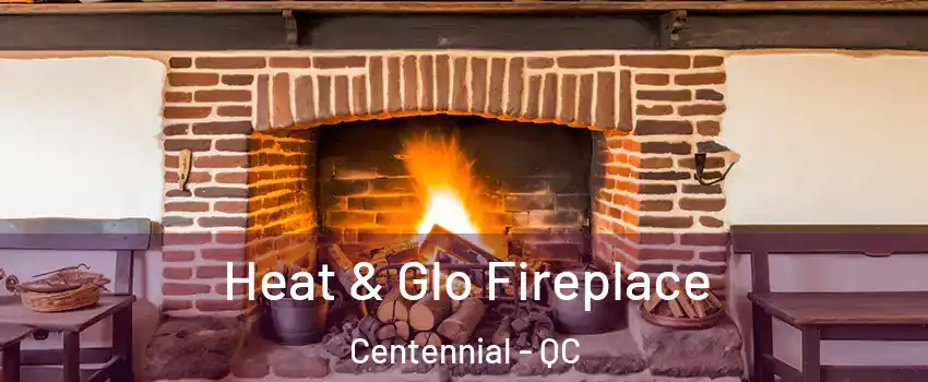 Heat & Glo Fireplace Centennial - QC