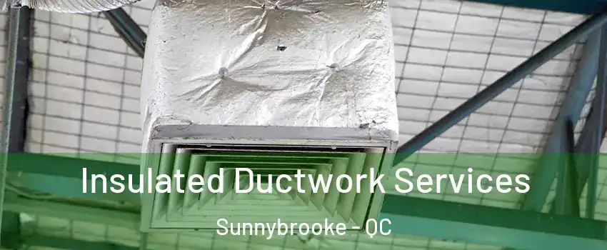  Insulated Ductwork Services Sunnybrooke - QC