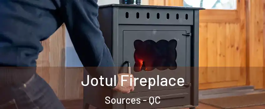 Jotul Fireplace Sources - QC