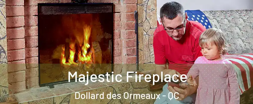  Majestic Fireplace Dollard des Ormeaux - QC