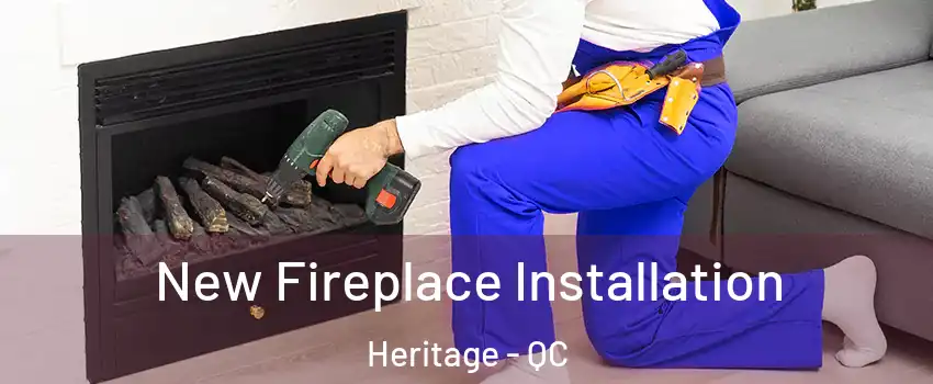  New Fireplace Installation Heritage - QC