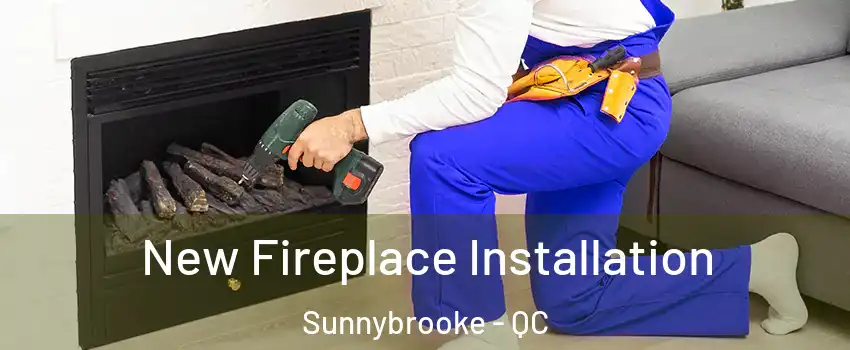 New Fireplace Installation Sunnybrooke - QC