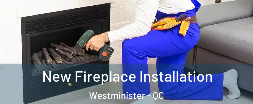 New Fireplace Installation Westminister - QC