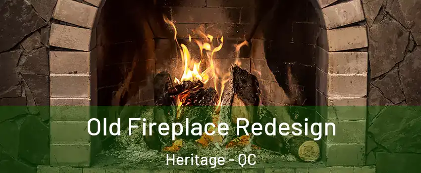 Old Fireplace Redesign Heritage - QC