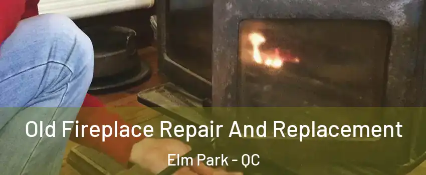  Old Fireplace Repair And Replacement Elm Park - QC