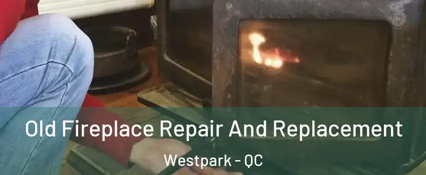  Old Fireplace Repair And Replacement Westpark - QC