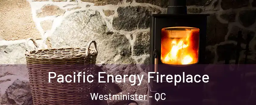  Pacific Energy Fireplace Westminister - QC
