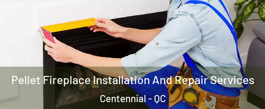  Pellet Fireplace Installation And Repair Services Centennial - QC