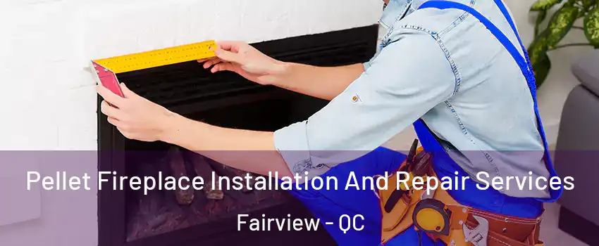 Pellet Fireplace Installation And Repair Services Fairview - QC